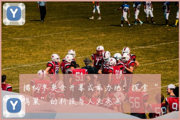 揭秘冬奥会开幕式举办地:探索“鸟巢”的科技与人文亮点