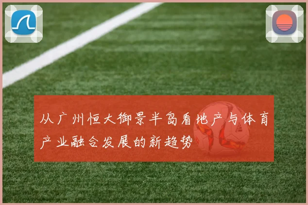 从广州恒大御景半岛看地产与体育产业融合发展的新趋势
