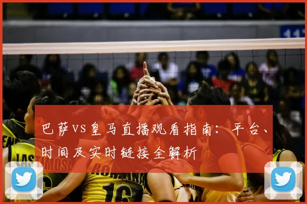 巴萨vs皇马直播观看指南：平台、时间及实时链接全解析